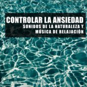 Controlar la Ansiedad - Sonidos de la Naturaleza y Musica de Relajacion