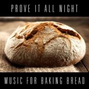 Prove it All Night: Music for Baking Bread