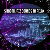 Smooth Jazz Sounds to Relax – Easy Listening, Piano Relaxation, Stress Relief, Soothing Jazz