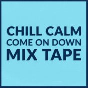 Chill, Calm, Come On Down Mix Tape