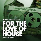 Defected Presents For The Love Of House Volume 8