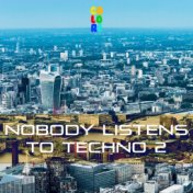 Nobody Listens to Techno 2