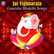 Jai Vighnaraja Ganesha Bhakthi Songs