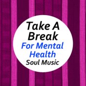 Take A Break For Mental Health Soul Music