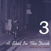 A Shot in the Dark - Nashville Jumps - Blues and Rhythm on Nashville's Independent Labels 1945-1816, Vol. 3