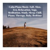 Calm Piano Music, Soft, Slow, Zen, Relaxation, Yoga, Meditation, Study, Sleep, Chill, Piano, Therapy, Baby, Bedtime
