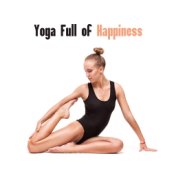 Yoga Full of Happiness: 2019 New Age Music for Positive Meditation & Relaxation, Fight with Bad Mood with Yoga, Relax Your Body ...