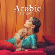 Arabic Ambient (Exotic Chill Music, Oriental Paradise, Belly Dance Music)