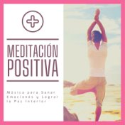Meditación Positiva: Música para Sanar Emociones y Lograr la Paz Interior