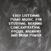 Easy Listening Piano Music for Studying, Reading, Concentration, Focus, Memory and Brain Power