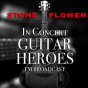 Stone Flower In Concert Guitar Heroes FM Broadcast