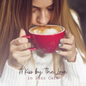 A Kiss by the Love in Jazz Cafe: 2019 Instrumental Smooth Jazz Music Compilation for Cafe or Restaurant, Pleasant Background Son...