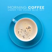 Morning Coffee Under the Clear Blue Sky: 2019 Instrumental Smooth Jazz Selection for Perfect Start a Day with Love, Coffee & Bre...