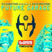 DJ Kumatozz presents Bass Machine: Future Garage (Unmixed Tracks & Continuous DJ Mix)