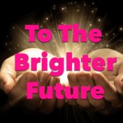 To The Brighter Future