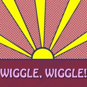 Wiggle, Wiggle!