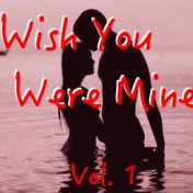 Wish You Were Mine, Vol. 1