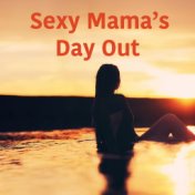 Sexy Mama's Day Out