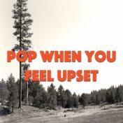 Pop When You Feel Upset