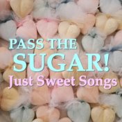 Pass The Sugar! Just Sweet Songs