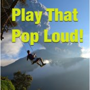 Play That Pop Loud!