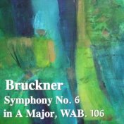 Bruckner Symphony No. 6 in A Major, WAB. 106