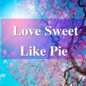 Love Sweet Like Pie