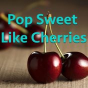 Pop Sweet Like Cherries