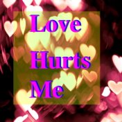 Love Hurts Me