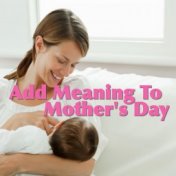 Add Meaning To Mother's Day