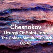 Chesnokov Liturgy Of Saint John - The Golden Mouth-In-Church, Op 42