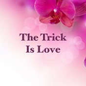 The Trick Is Love