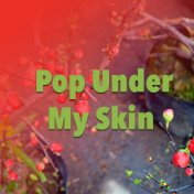 Pop Under My Skin