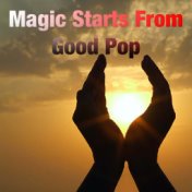 Magic Starts From Good Pop