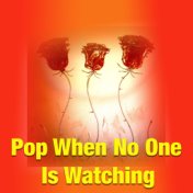 Pop When No One Is Watching