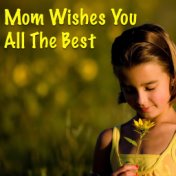 Mom Wishes You All The Best
