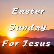 Easter Sunday For Jesus