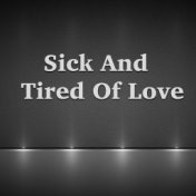 Sick And Tired Of Love