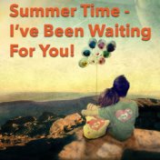 Summer Time - I've Been Waiting For You!