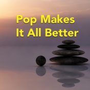 Pop Makes It All Better