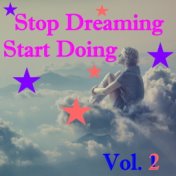 Stop Dreaming Start Doing, Vol. 2