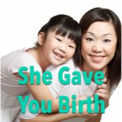 She Gave You Birth