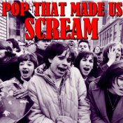 Pop That Made Us Scream