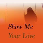 Show Me Your Love