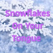 Snowflakes On Your Tongue