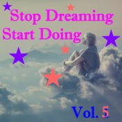 Stop Dreaming Start Doing, Vol. 5