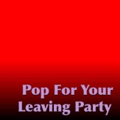 Pop For Your Leaving Party