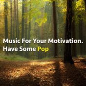 Music For Your Motivation. Have Some Pop