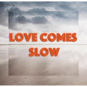Love Comes Slow
