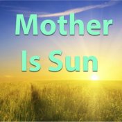 Mother Is Sun
